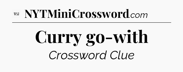 Curry go-with - WSJ Crossword