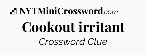 Solution: Cookout irritant - NYT Crossword