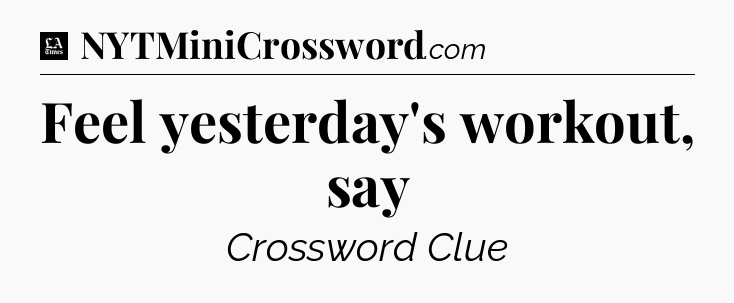 Feel yesterday's workout, say - LA Times Crossword