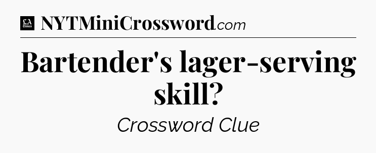 Bartender's lager-serving skill - LA Times Crossword