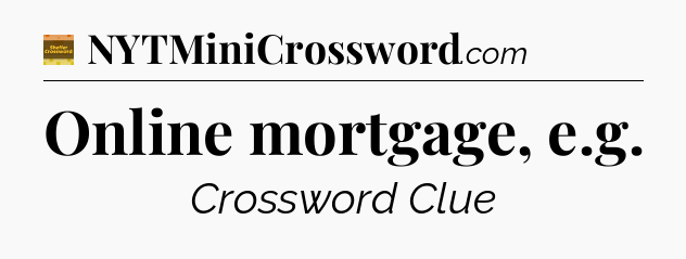 Online mortgage, e.g - Eugene Sheffer Crossword
