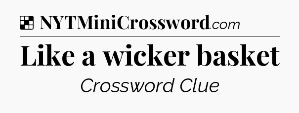 Solution: Like a wicker basket - NYT Crossword