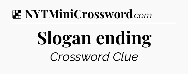 Solution: Slogan ending - NYT Crossword
