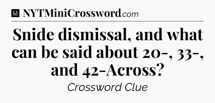 Snide dismissal, and what can be said about 20-, 33-, and 42-Across - LA Times Crossword
