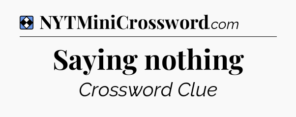 Solution: Saying nothing - NYT Mini Crossword