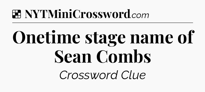 Solution: Onetime stage name of Sean Combs - NYT Crossword