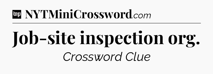 Job-site inspection org Crossword Clue