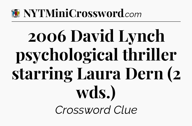 2006 David Lynch psychological thriller starring Laura Dern (2 wds.) Crossword Clue