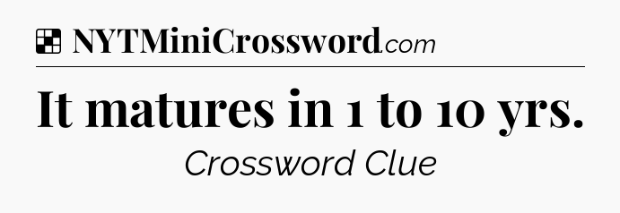 Solution: It matures in 1 to 10 yrs - NYT Crossword