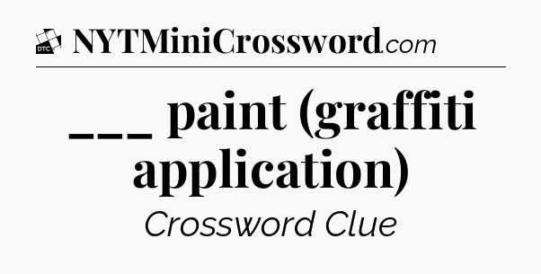 ___ paint (graffiti application) - Daily Themed Classic Crossword