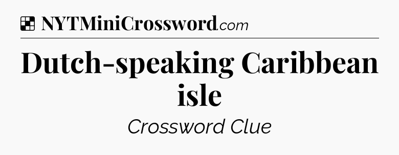 Solution: Dutch-speaking Caribbean isle - NYT Crossword