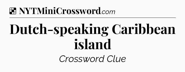 Solution: Dutch-speaking Caribbean island - NYT Crossword
