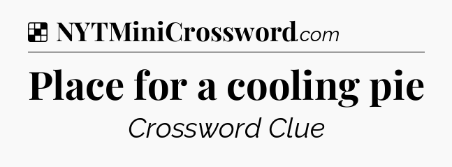 Solution: Place for a cooling pie - NYT Crossword