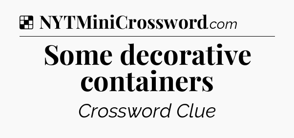 Solution: Some decorative containers - NYT Crossword