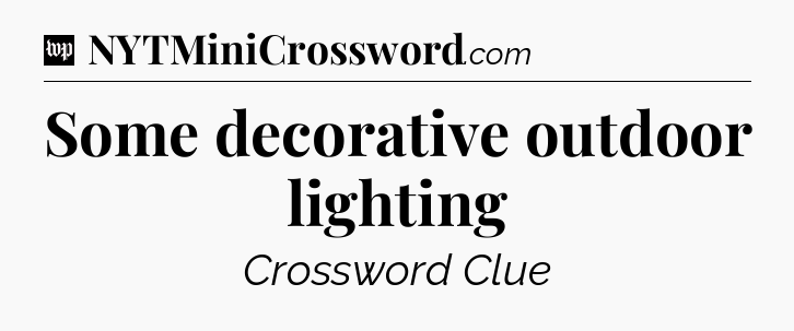 Some decorative outdoor lighting Crossword Clue