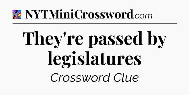 They're passed by legislatures Crossword Clue