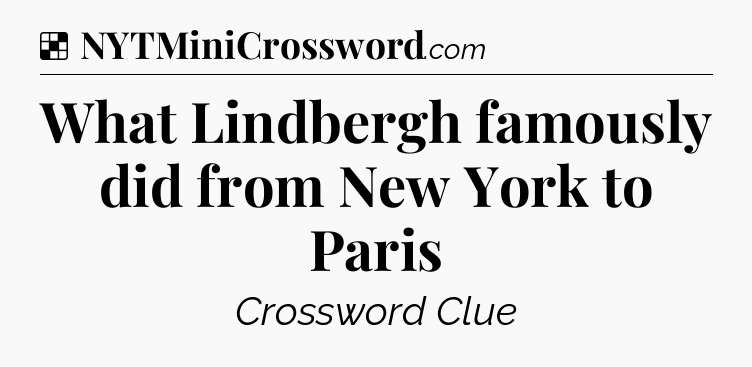 Solution: What Lindbergh famously did from New York to Paris - NYT Crossword