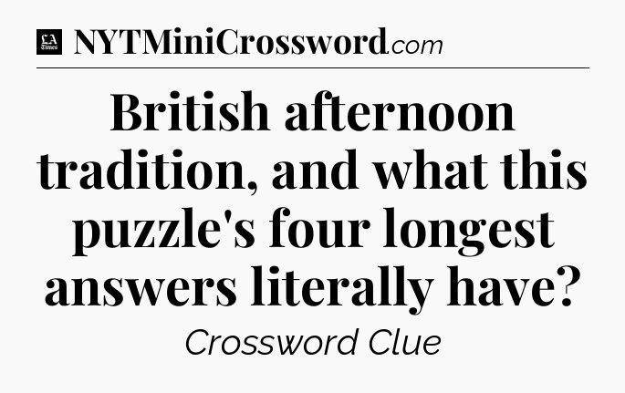 British afternoon tradition, and what this puzzle's four longest answers literally have - LA Times Crossword