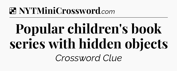 Solution: Popular children's book series with hidden objects - NYT Crossword
