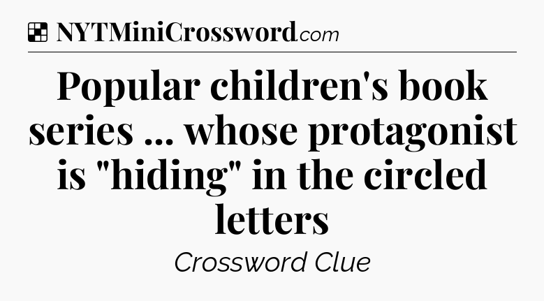 Solution: Popular children's book series ... whose protagonist is 