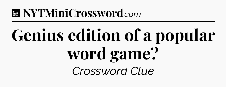 Genius edition of a popular word game - LA Times Crossword