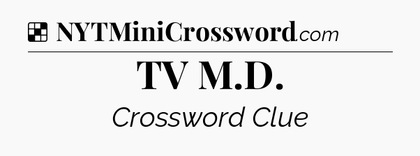 Solution: TV M.D - NYT Crossword