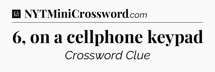 6, on a cellphone keypad - LA Times Crossword
