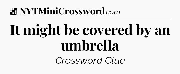 Solution: It might be covered by an umbrella - NYT Crossword