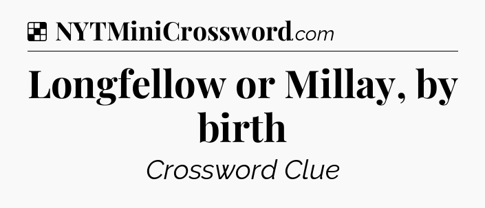 Solution: Longfellow or Millay, by birth - NYT Crossword