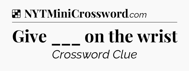 Solution: Give ___ on the wrist - NYT Crossword