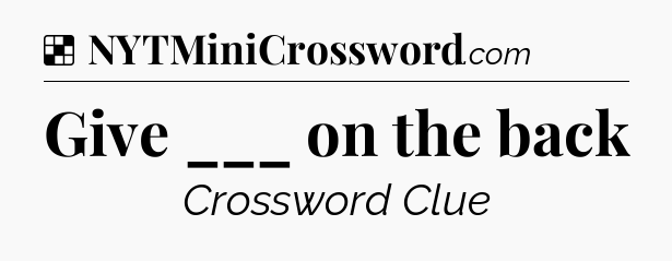 Solution: Give ___ on the back - NYT Crossword