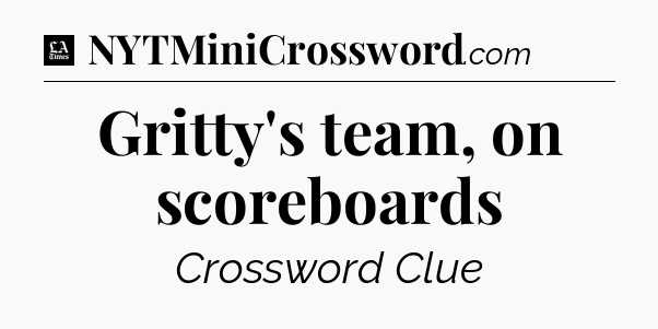 Gritty's team, on scoreboards - LA Times Crossword