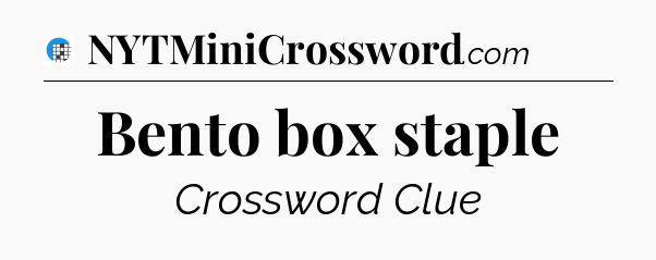 Bento box staple Crossword Clue