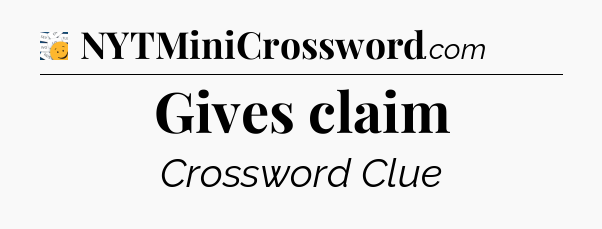 Gives claim - 7 Little Words