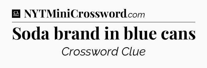 Soda brand in blue cans - LA Times Crossword
