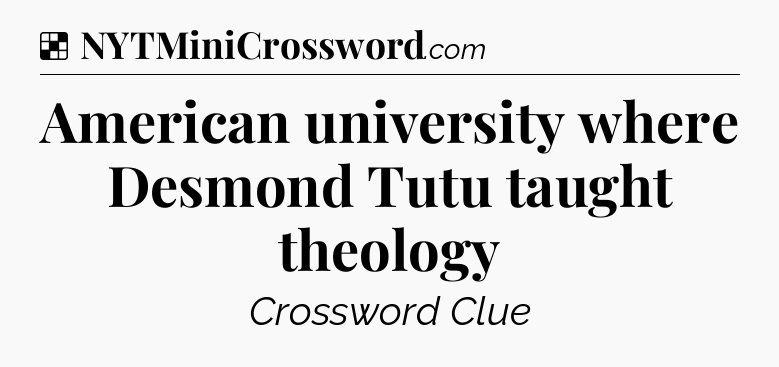 Solution: American university where Desmond Tutu taught theology - NYT Crossword
