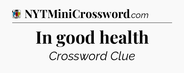 In good health Crossword Clue