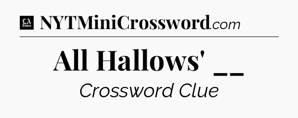 All Hallows' __ - LA Times Crossword