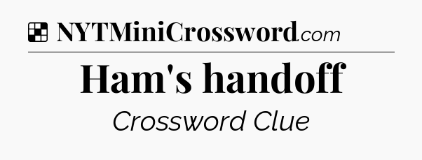 Solution: Ham's handoff - NYT Crossword