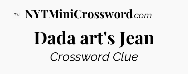 Dada art's Jean - WSJ Crossword