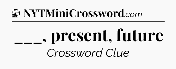 ___, present, future - Daily Themed Classic Crossword