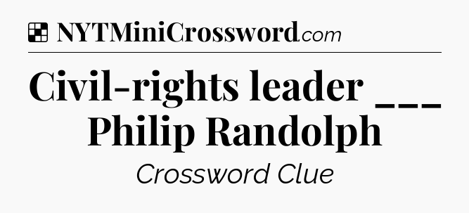 Solution: Civil-rights leader ___ Philip Randolph - NYT Crossword