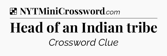 Solution: Head of an Indian tribe - NYT Crossword