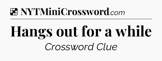 Solution: Hangs out for a while - NYT Crossword