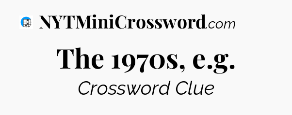 The 1970s, e.g Crossword Clue