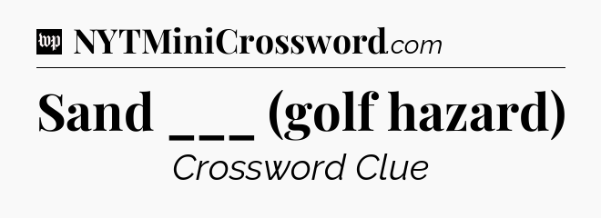 Sand ___ (golf hazard) Crossword Clue