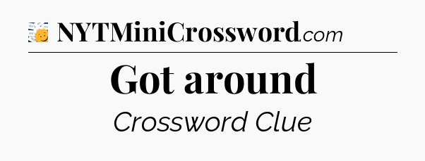 Got around - 7 Little Words