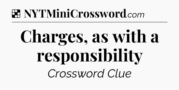 Solution: Charges, as with a responsibility - NYT Crossword