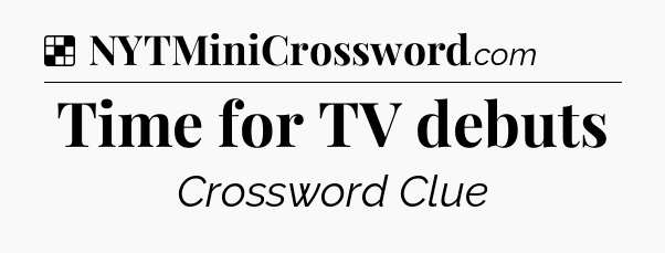 Solution: Time for TV debuts - NYT Crossword
