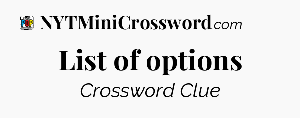 List of options Crossword Clue
